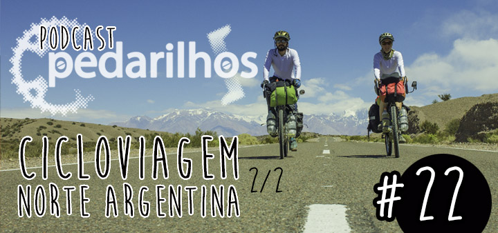 #22 - Cicloviagem norte Argentina 2 de 2 - Podcast Pedarilhos